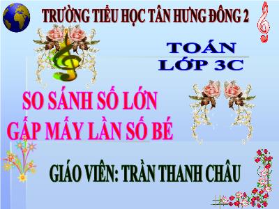 Bài giảng Toán 3 - So sánh số lớn gấp mấy lần số bé - Giáo viên: Trần Thanh Châu