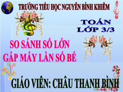 Bài giảng Toán 3 - So sánh số lớn gấp mấy lần số bé - Giáo viên: Châu Thanh Bình