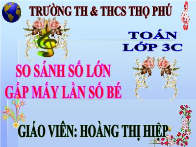 Bài giảng Toán 3 - So sánh số lớn gấp mấy lần số bé - Giáo viên: Hoàng Thị Hiệp