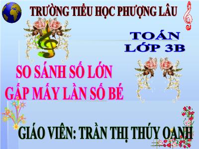 Bài giảng Toán 3 - So sánh số lớn gấp mấy lần số bé - Giáo viên: Trần Thị Thúy Oanh