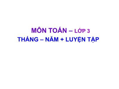 Bài giảng Toán 3: Tháng – Năm + Luyện tập