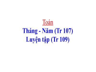 Bài giảng Toán 3: Tháng - Năm (Tr 107). Luyện tập (Tr 109)