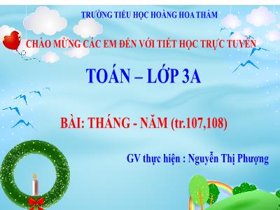 Bài giảng Toán 3: Tháng - Năm (tr.107,108) - GV: Nguyễn Thị Phượng