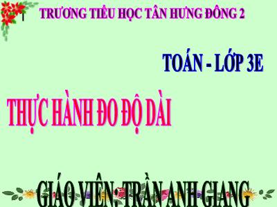 Bài giảng Toán 3 - Thực hành đo độ dài - Giáo viên: Trần Anh Giang