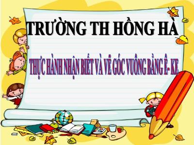 Bài giảng Toán 3 - Thực hành nhận biết và vẽ góc vuông bằng ê- ke