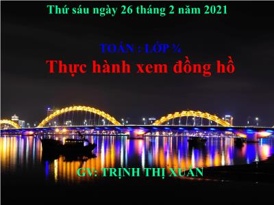 Bài giảng Toán 3 - Thực hành xem đồng hồ - GV: Trịnh Thị Xuân