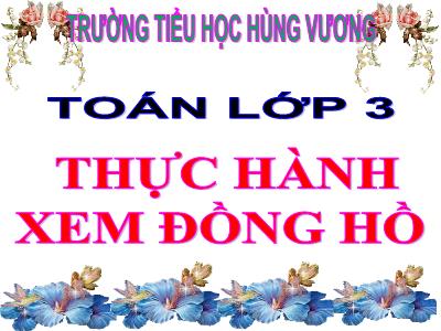 Bài giảng Toán 3 - Thực hành xem đồng hồ - Trường tiểu học Hùng Vương