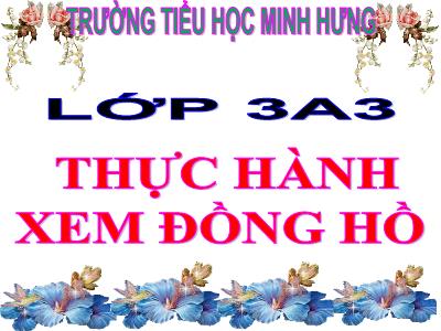 Bài giảng Toán 3 - Thực hành xem đồng hồ - Trường tiểu học Minh Hưng