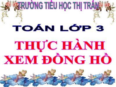 Bài giảng Toán 3 - Thực hành xem đồng hồ - Trường tiểu học thị trấn