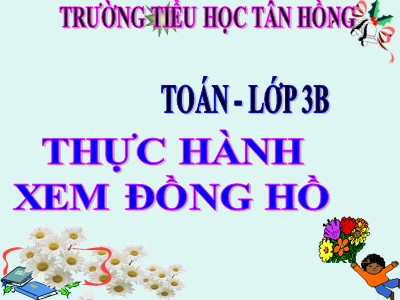 Bài giảng Toán 3 - Thực hành xem đồng hồ