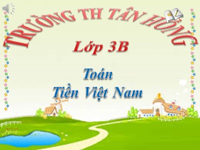 Bài giảng Toán 3 - Tiền Việt Nam - Trường TH Tân Hồng