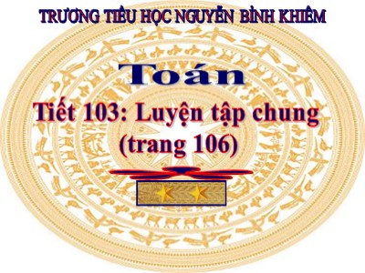 Bài giảng Toán 3 - Tiết 103: Luyện tập chung (trang 106)