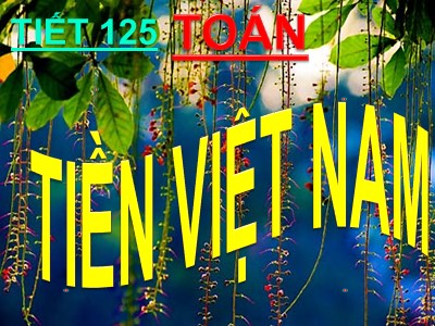 Bài giảng Toán 3 - Tiết 125: Tiền Việt Nam