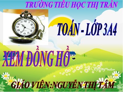 Bài giảng Toán 3 - Tiết 13: Xem đồng hồ - Giáo viên: Nguyễn Thị Tâm