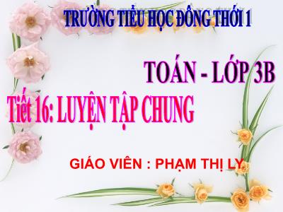 Bài giảng Toán 3 - Tiết 16: Luyện tập chung - Giáo viên: Phạm Thị Ly