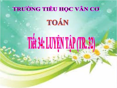 Bài giảng Toán 3 - Tiết 34: luyện tập (tr. 32)