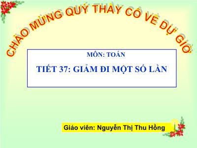 Bài giảng Toán 3 - Tiết 37: Giảm đi một số lần - Giáo viên: Nguyễn Thị Thu Hồng