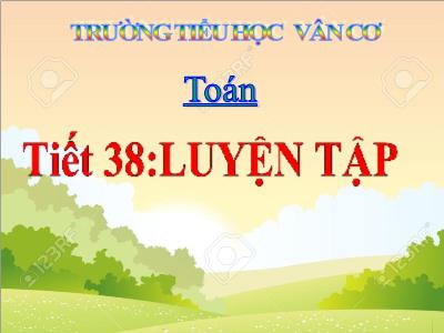 Bài giảng Toán 3 - Tiết 38: Luyện tập - Trường tiểu học Vân Cơ