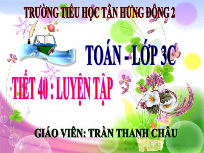 Bài giảng Toán 3 - Tiết 40: Luyện tập - Giáo viên: Trần Thanh Châu