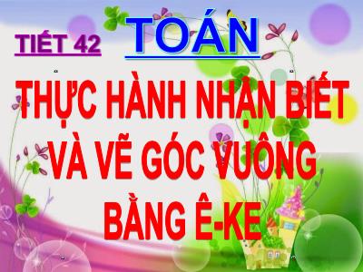 Bài giảng Toán 3 - Tiết 42: Thực hành nhận biết và vẽ góc vuông bằng ê-ke