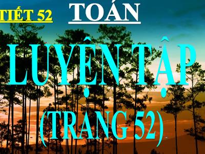 Bài giảng Toán 3 - Tiết 52: Luyện tập (trang 52)