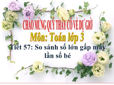 Bài giảng Toán 3 - Tiết 57: So sánh số lớn gấp mấy lần số bé