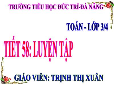 Bài giảng Toán 3 - Tiết 58: Luyện tập - Giáo viên: Trịnh Thị Xuân