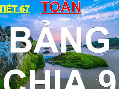 Bài giảng Toán 3 - Tiết 67: Bảng chia 9