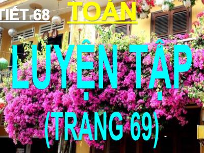 Bài giảng Toán 3 - Tiết 68: Luyện tập (trang 69)