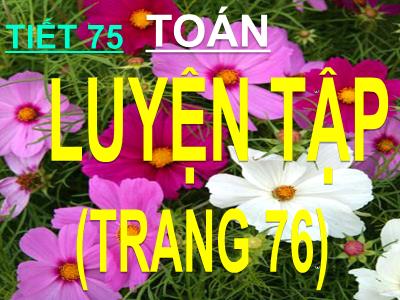 Bài giảng Toán 3 - Tiết 75: Luyện tập (trang 76)