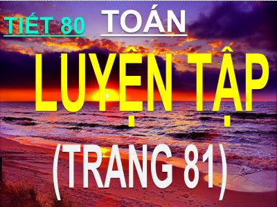 Bài giảng Toán 3 - Tiết 80: Luyện tập (trang 81)