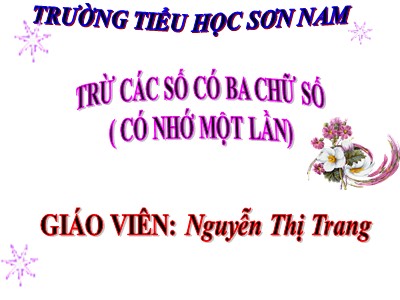 Bài giảng Toán 3 - Trừ các số có ba chữ số (có nhớ một lần) - Giáo viên: Nguyễn Thị Trang