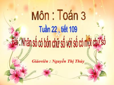 Bài giảng Toán 3 - Tuần 22, tiết 109 - Nhân số có bốn chữ số với số có một chữ số