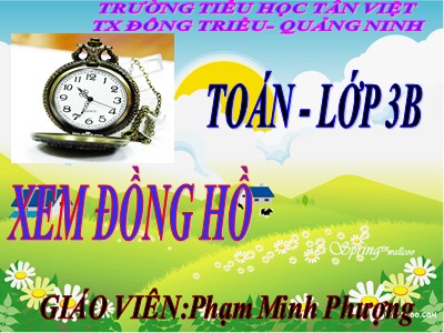 Bài giảng Toán 3 - Xem đồng hồ - Giáo viên: Phạm Minh Phượng