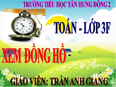 Bài giảng Toán 3 - Xem đồng hồ - Giáo viên: Trần Anh Giang