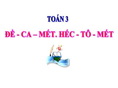 Bài giảng Toán học 3 - Đề- Ca- mét. Héc-tô-mét