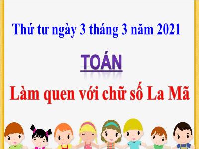 Bài giảng Toán học 3 - Làm quen với chữ số La Mã