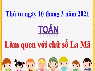 Bài giảng Toán học khối 3 - Làm quen với chữ số La Mã