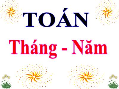 Bài giảng Toán học lớp 3: Tháng - Năm