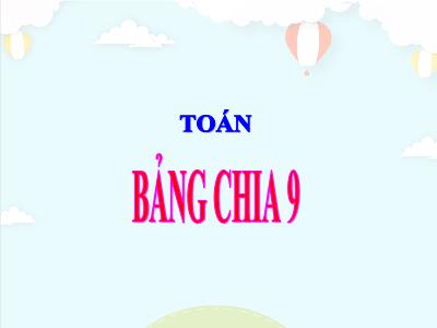 Bài giảng Toán khối 3 - Bảng chia 9