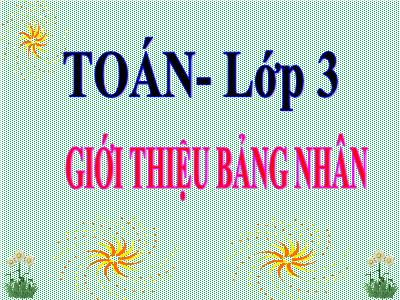 Bài giảng Toán khối 3 - Giới thiệu bảng nhân