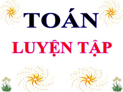 Bài giảng Toán khối 3 - Luyện tập trang 25