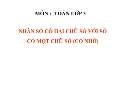 Bài giảng Toán khối 3 - Nhân số có hai chữ số với số có một chữ số ( có nhớ)