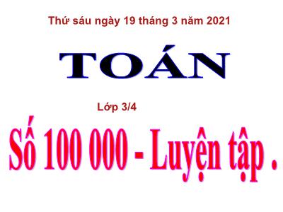 Bài giảng Toán khối 3 - Số 100 000. Luyện tập