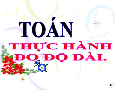 Bài giảng Toán khối 3 - Thực hành đo độ dài