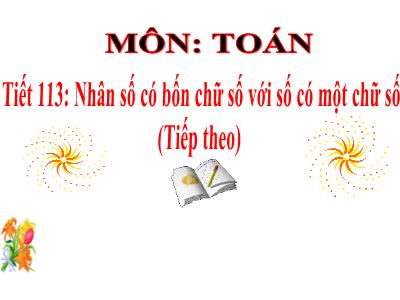 Bài giảng Toán khối 3 - Tiết 113: Nhân số có bốn chữ số với số có một chữ số (Tiếp theo)