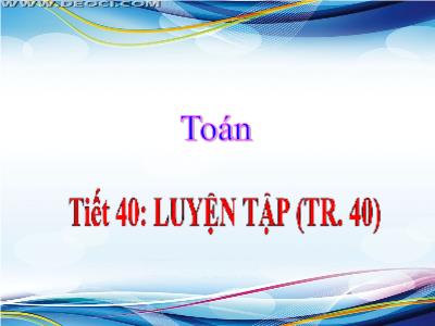 Bài giảng Toán khối 3 - Tiết 40: Luyện tập (tr. 40)