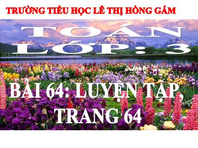 Bài giảng Toán lớp 3 - Bài 64: Luyện tâp (trang 64)