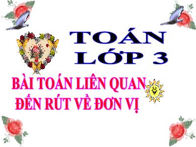 Bài giảng Toán lớp 3 - Bài toán liên quan đến rút về đơn vị (trang 128)