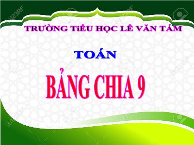 Bài giảng Toán lớp 3 - Bảng chia 9 - Trường tiểu học Lê Văn Tám